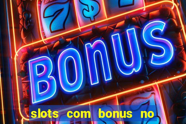 slots com bonus no cadastro e saque free