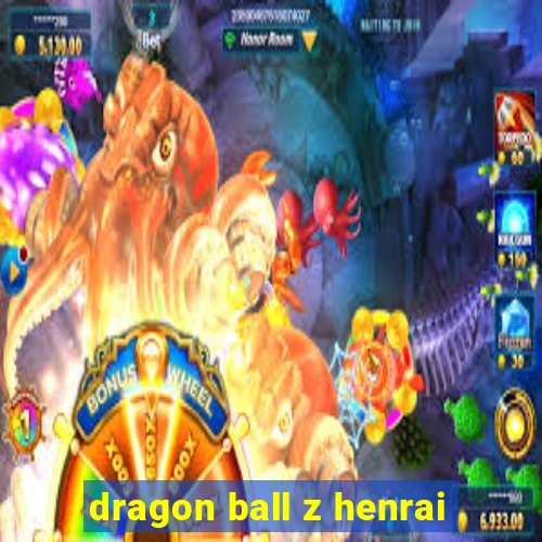 dragon ball z henrai