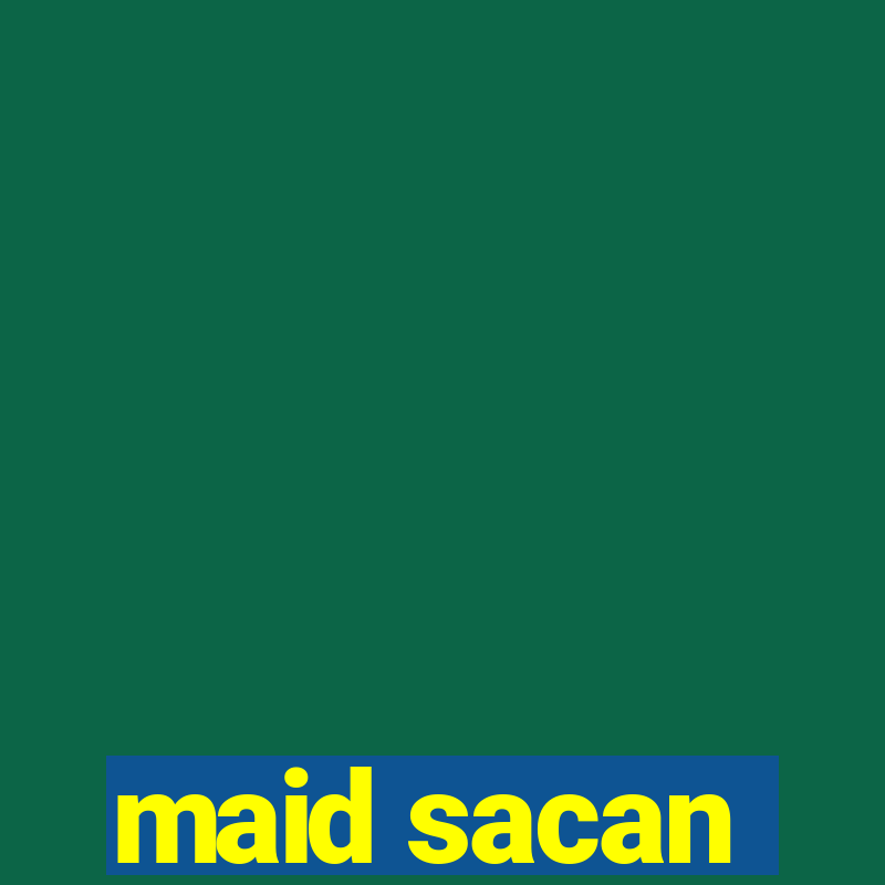 maid sacan