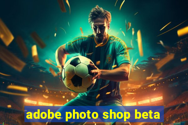 adobe photo shop beta