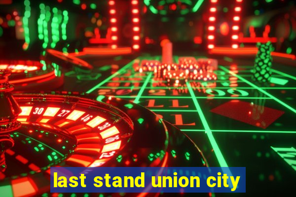 last stand union city