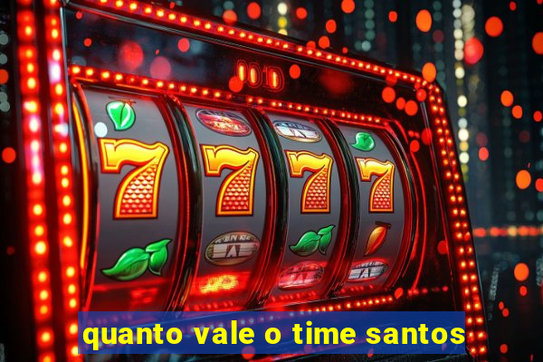 quanto vale o time santos