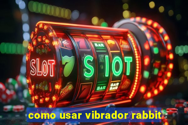 como usar vibrador rabbit