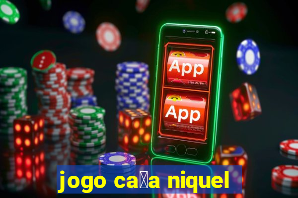 jogo ca莽a niquel