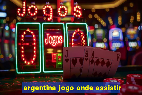 argentina jogo onde assistir