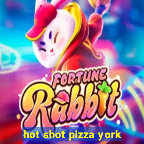 hot shot pizza york