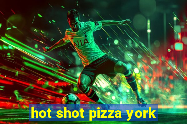 hot shot pizza york