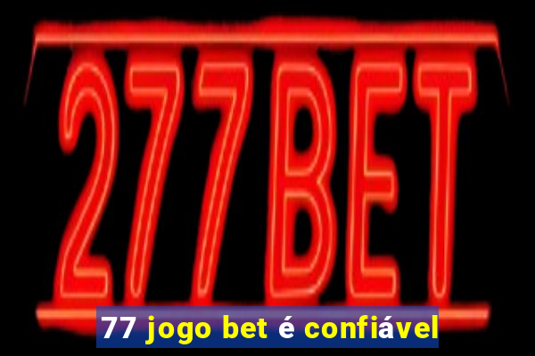 77 jogo bet é confiável