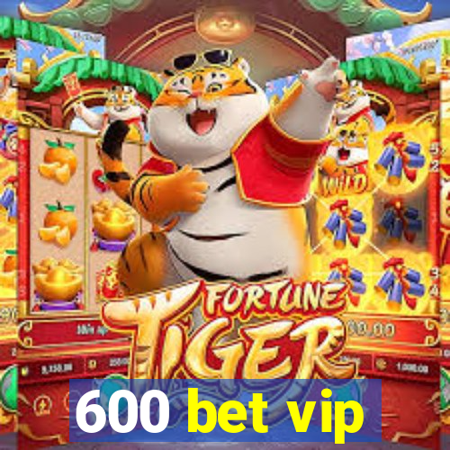 600 bet vip