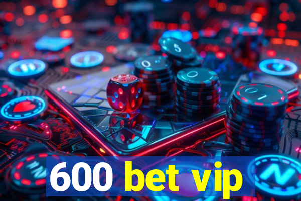 600 bet vip