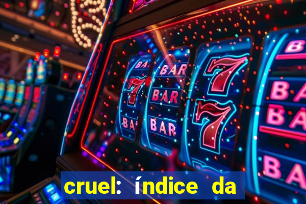 cruel: índice da maldade pdf cruel índice da maldade pdf grátis