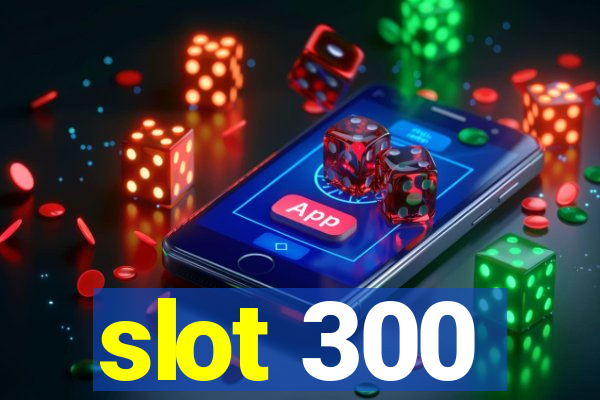 slot 300