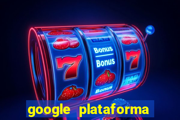 google plataforma de jogos