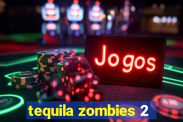 tequila zombies 2