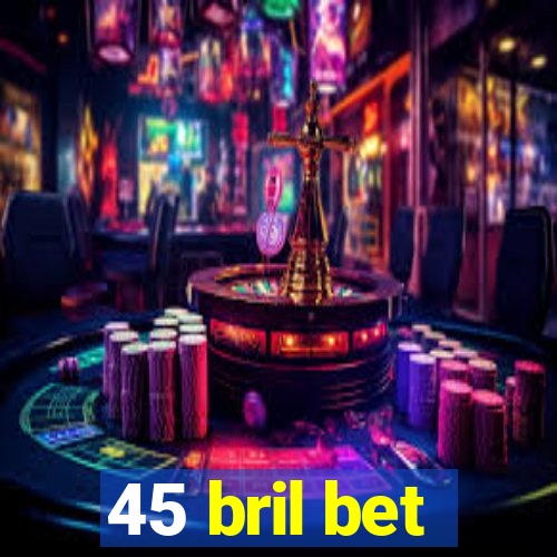 45 bril bet