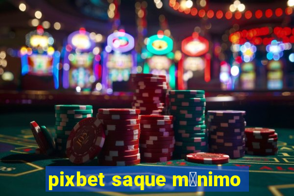 pixbet saque m铆nimo