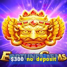 $300 no deposit bonus casino