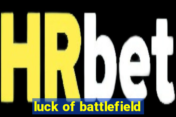 luck of battlefield