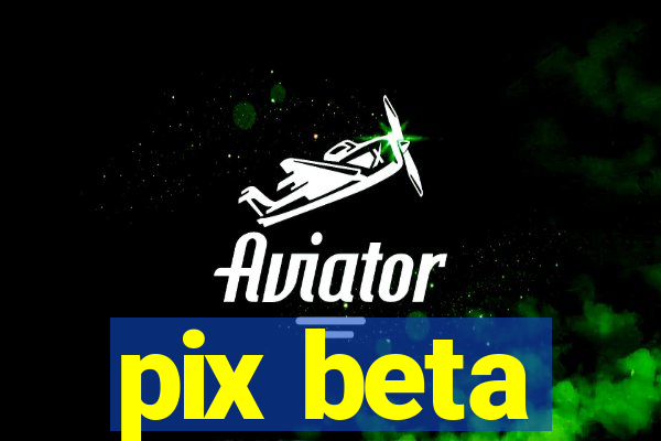 pix beta