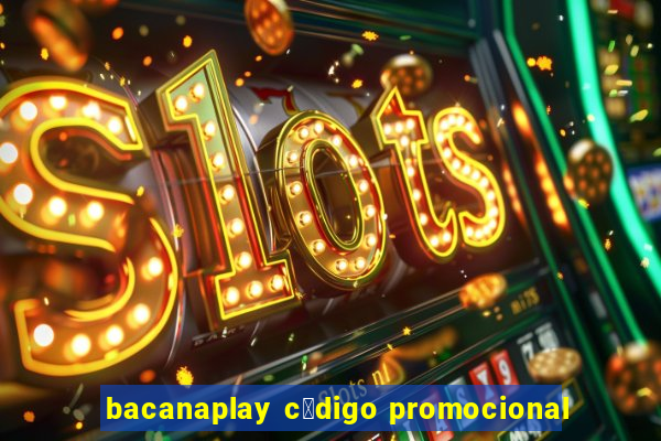 bacanaplay c贸digo promocional