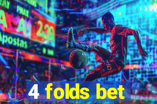 4 folds bet