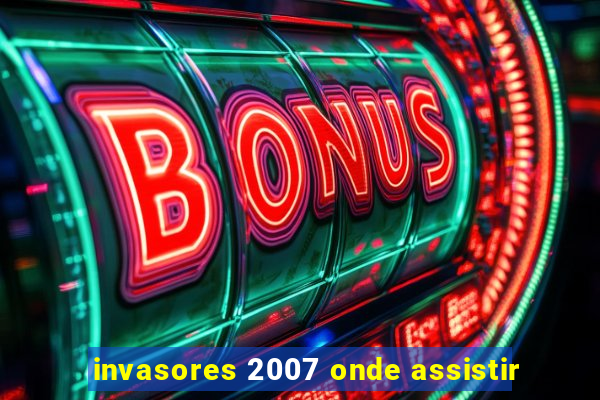 invasores 2007 onde assistir