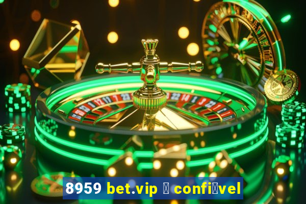 8959 bet.vip 茅 confi谩vel