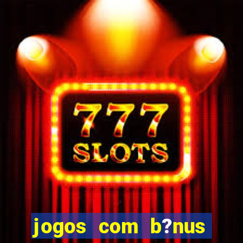 jogos com b?nus sem depósito