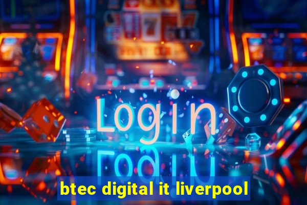 btec digital it liverpool