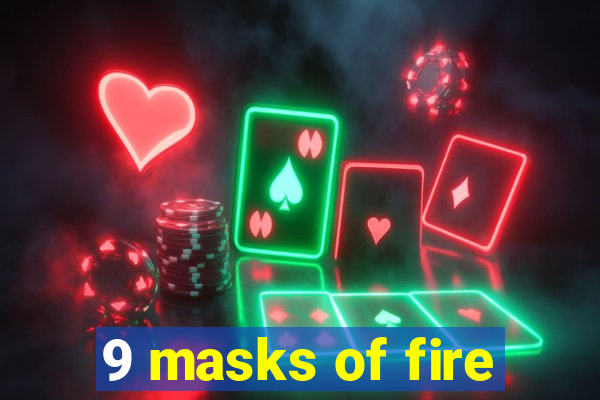 9 masks of fire