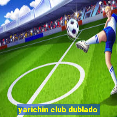 yarichin club dublado