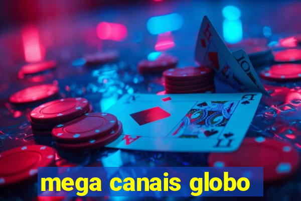 mega canais globo