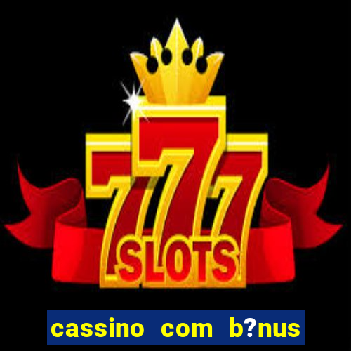 cassino com b?nus de cadastro sem depósito