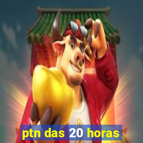 ptn das 20 horas