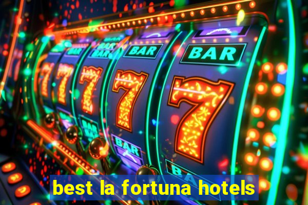 best la fortuna hotels