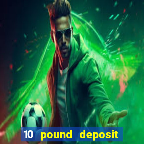 10 pound deposit casino sites