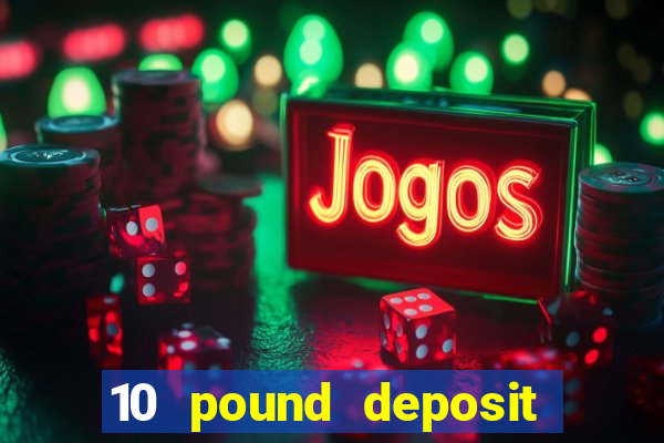 10 pound deposit casino sites