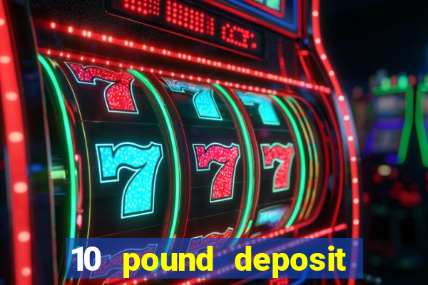 10 pound deposit casino sites