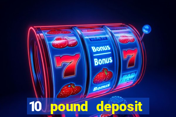 10 pound deposit casino sites