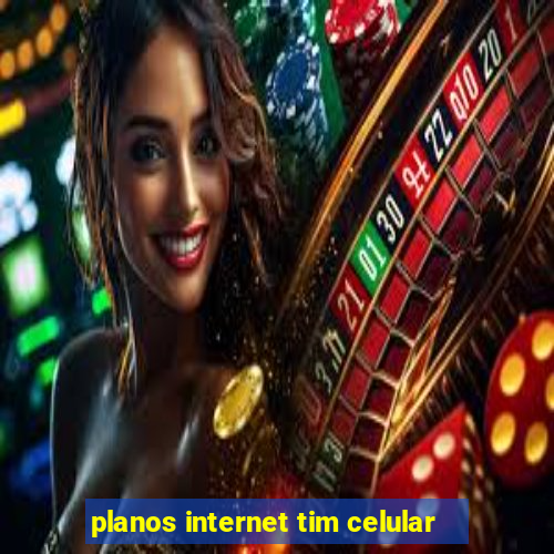 planos internet tim celular