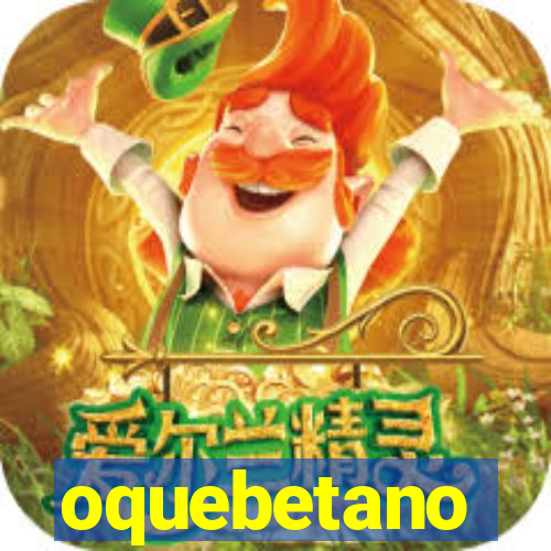 oquebetano