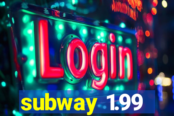 subway 1.99