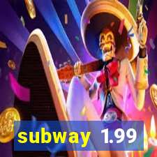 subway 1.99