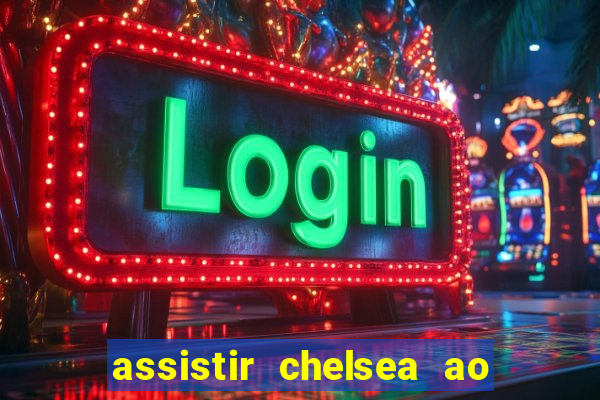 assistir chelsea ao vivo futemax