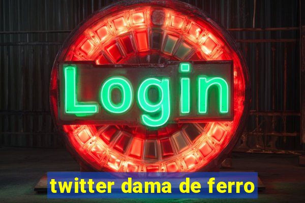 twitter dama de ferro