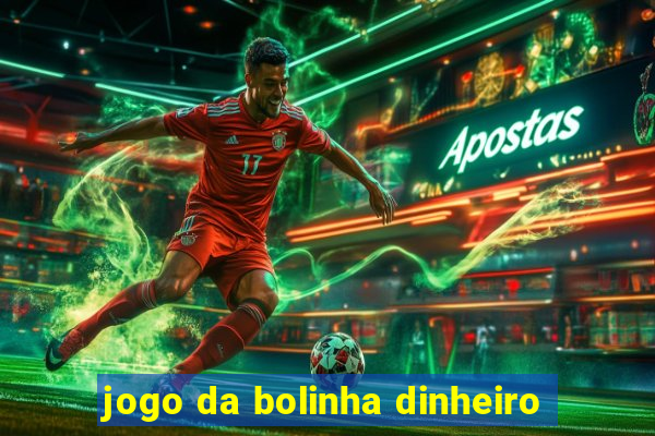 jogo da bolinha dinheiro