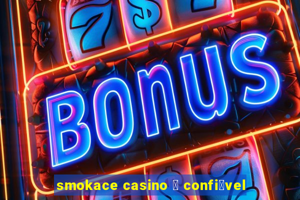 smokace casino 茅 confi谩vel