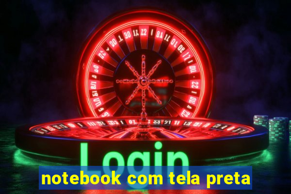 notebook com tela preta