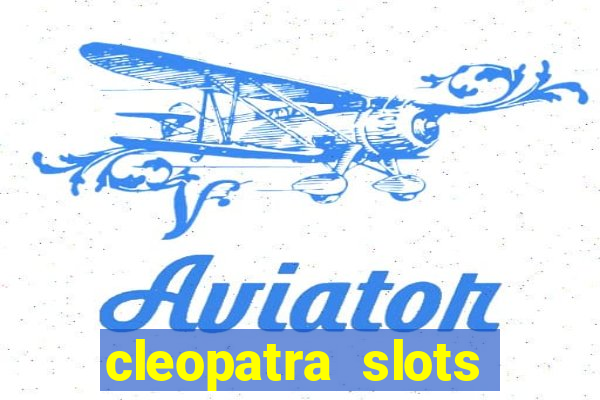 cleopatra slots games free