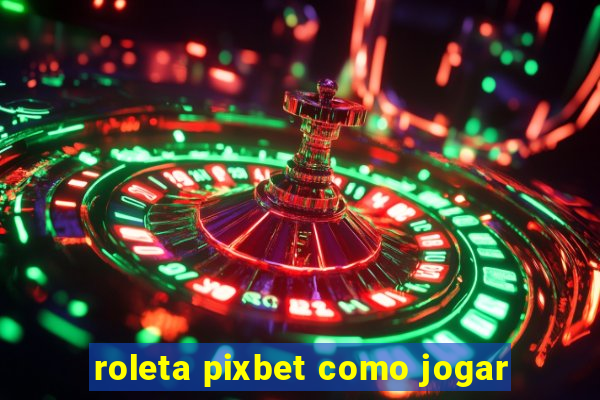 roleta pixbet como jogar